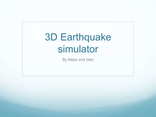 3D Earthquake simulator  By felipe and beto 