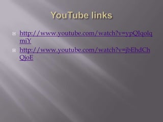 



http://www.youtube.com/watch?v=ypQJqolq
miY
http://www.youtube.com/watch?v=jbEhdCh
QjoE

 