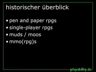 historischer überblick

• pen and paper rpgs
• single-player rpgs
• muds / moos
• mmo(rpg)s
 