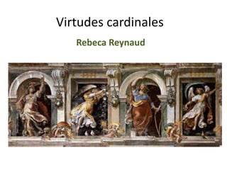 Virtudes cardinales
Rebeca Reynaud

 