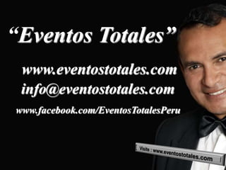 “Eventos Totales”
 www.eventostotales.com
 info@eventostotales.com
www.facebook.com/EventosTotalesPeru
 
