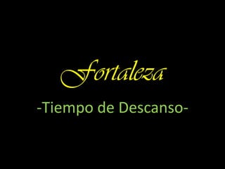 Fortaleza
-Tiempo de Descanso-

 