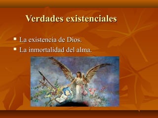 Verdades existenciales



La existencia de Dios.
La inmortalidad del alma.

 
