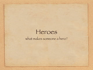 Heroes ,[object Object]