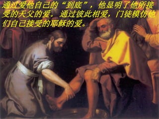 通过爱他自己的“到底”，他显明了他所接
受的天父的爱。 通过彼此相爱，门徒模仿他
们自己接受的耶稣的爱。
 