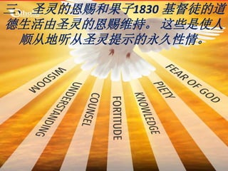 三、 圣灵的恩赐和果子1830 基督徒的道
德生活由圣灵的恩赐维持。 这些是使人
顺从地听从圣灵提示的永久性情。
 