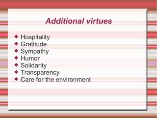 Additional virtues Hospitality Gratitude Sympathy Humor Solidarity Transparency Care for the environment 