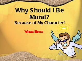 Why Should I Be Moral? Because of My Character! Virtue Ethics 