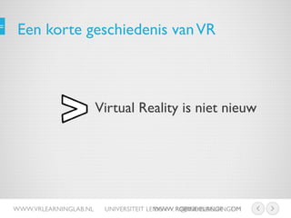 Een korte geschiedenis vanVR
Virtual Reality is niet nieuw
WWW. ROBINDELANGE .COMWWW.VRLEARNINGLAB.NL UNIVERSITEIT LEIDEN ...