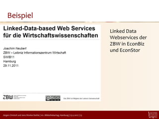 Beispiel
                                                                                         Linked Data
                                                                                         Webservices der
                                                                                         ZBW in EconBiz
                                                                                         und EconStor




Jürgen Christof und Jens Wonke-Stehle | 101. Bibliothekartag, Hamburg | 23.5.2012 | 23
 