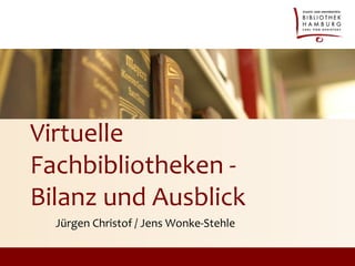 Virtuelle
Fachbibliotheken -
Bilanz und Ausblick
  Jürgen Christof / Jens Wonke-Stehle
 