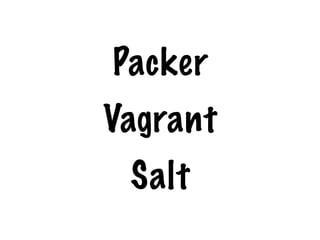 Packer
Vagrant
Salt
 
