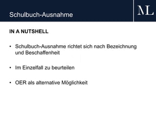 Schulbuch-Ausnahme
IN A NUTSHELL
• Schulbuch-Ausnahme richtet sich nach Bezeichnung
und Beschaffenheit
• Im Einzelfall zu beurteilen
• OER als alternative Möglichkeit
 