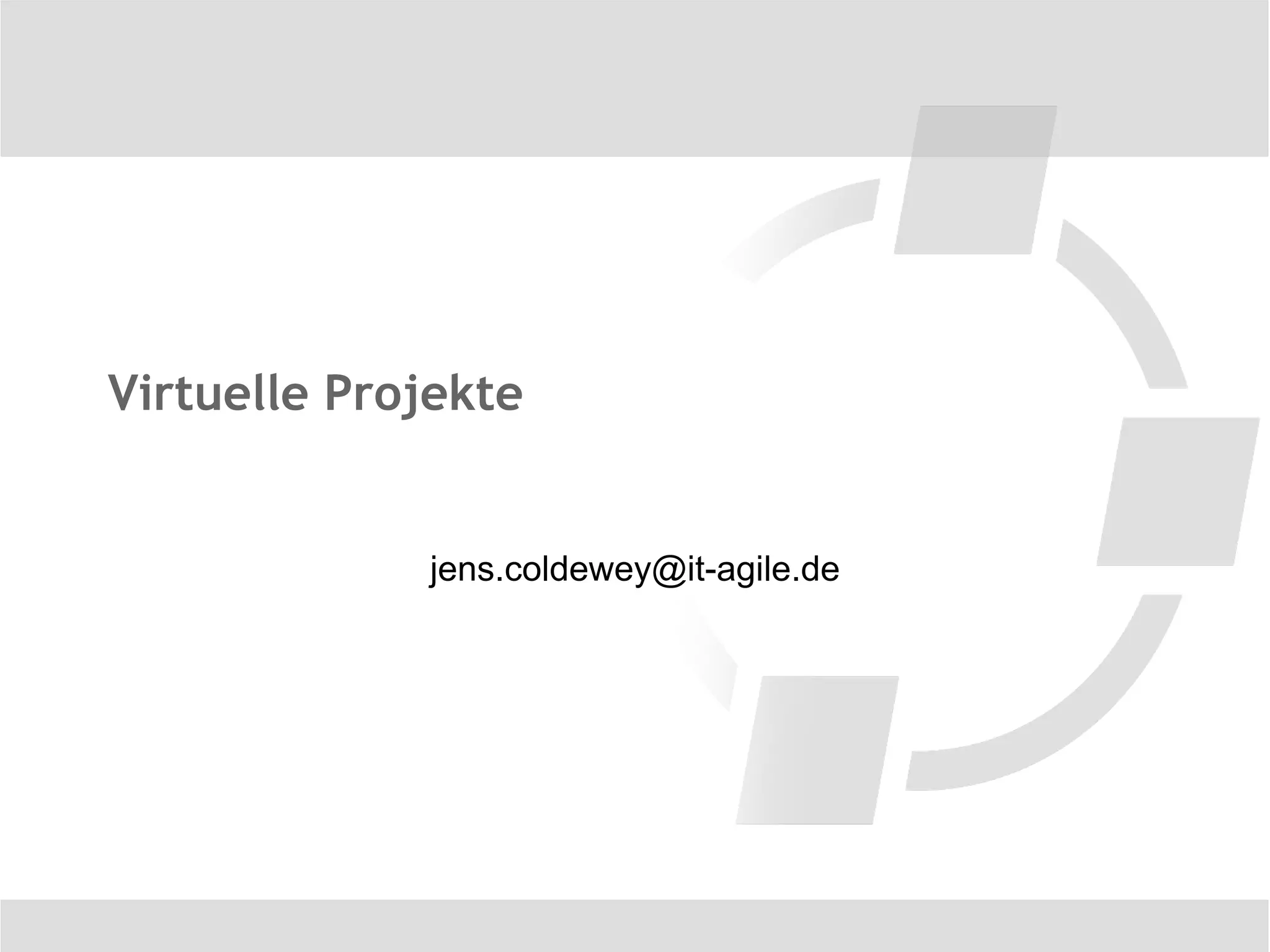 Virtuelle Projekte


             jens.coldewey@it-agile.de
 