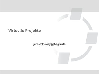 Virtuelle Projekte


             jens.coldewey@it-agile.de
 