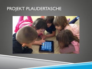 PROJEKT PLAUDERTASCHE
 