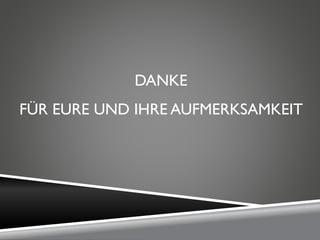 DANKE
FÜR EURE UND IHRE AUFMERKSAMKEIT
 