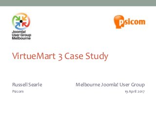 VirtueMart 3 Case Study
Russell Searle
Psicom
Melbourne Joomla! User Group
27 March 2013
Melbourne Joomla! User Group
19 April 2017
 