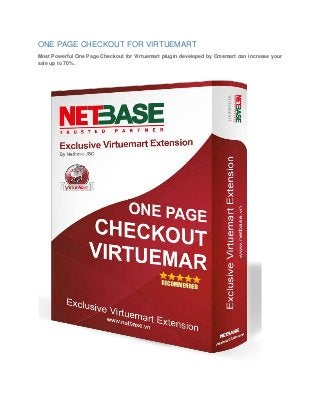 ONE PAGE CHECKOUT FOR VIRTUEMART
Most Powerful One Page Checkout for Virtuemart plugin developed by Cmsmart can increase your
sale up to 70%.

 