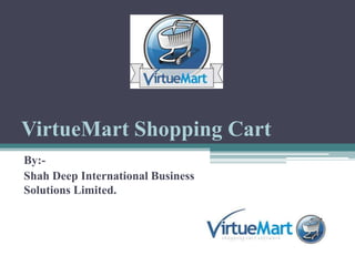 VirtueMart Shopping Cart
By:-
Shah Deep International Business
Solutions Limited.
 