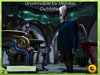 Unwinnable by Mistake:
Outdated
Grim Fandango
June 17, 2015 © Dana Ruggiero & Katrin Becker 12
 