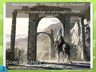Does it Matter?
How many people actually get to the end?
Does knowledge of winnability affect
gameplay?
June 17, 2015 © Dana Ruggiero & Katrin Becker 22
 