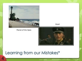Learning from our Mistakes*
June 17, 2015 © Dana Ruggiero & Katrin Becker 26
Planet of the Apes
Good
 