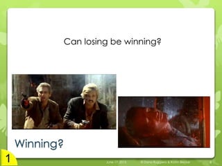 Winning?
Can losing be winning?
June 17, 2015 © Dana Ruggiero & Katrin Becker 8
 