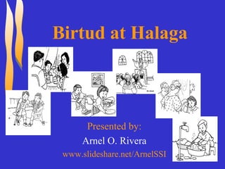 Birtud at Halaga
Presented by:
Arnel O. Rivera
www.slideshare.net/ArnelSSI
 