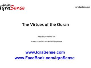 The Virtues of the Quran www.IqraSense.com www.FaceBook.com/IqraSense   Abdul Qadir Arna’oot   International Islamic Publishing House 
