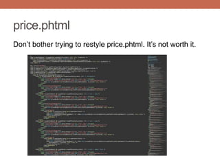 price.phtml
Don‟t bother trying to restyle price.phtml. It‟s not worth it.
 