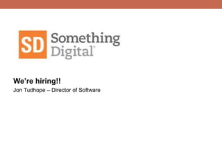 We’re hiring!!
Jon Tudhope – Director of Software
 