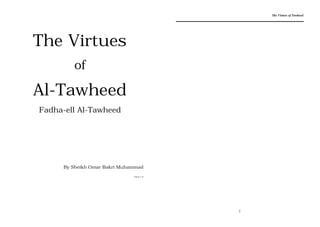 The Virtues
of
Al-Tawheed
Fadha-ell Al-Tawheed
By Sheikh Omar Bakri Muhammad
Issue 1.0
The Virtues of Tawheed
2
 