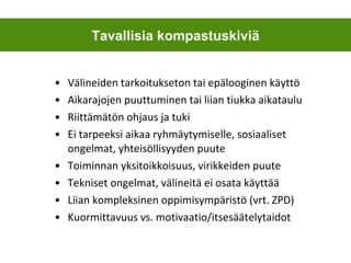 Välineiden tarkoitukseton tai epälooginen käyttö Aikarajojen puuttuminen tai liian tiukka aikataulu Riittämätön ohjaus ja tuki Ei tarpeeksi aikaa ryhmäytymiselle, sosiaaliset ongelmat, yhteisöllisyyden puute Toiminnan yksitoikkoisuus, virikkeiden puute Tekniset ongelmat, välineitä ei osata käyttää Liian kompleksinen oppimisympäristö (vrt. ZPD) Kuormittavuus vs. motivaatio/itsesäätelytaidot Tavallisia kompastuskiviä 