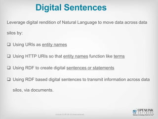 Digital Sentences
Leverage digital rendition of Natural Language to move data across data
silos by:
 Using URIs as entity...