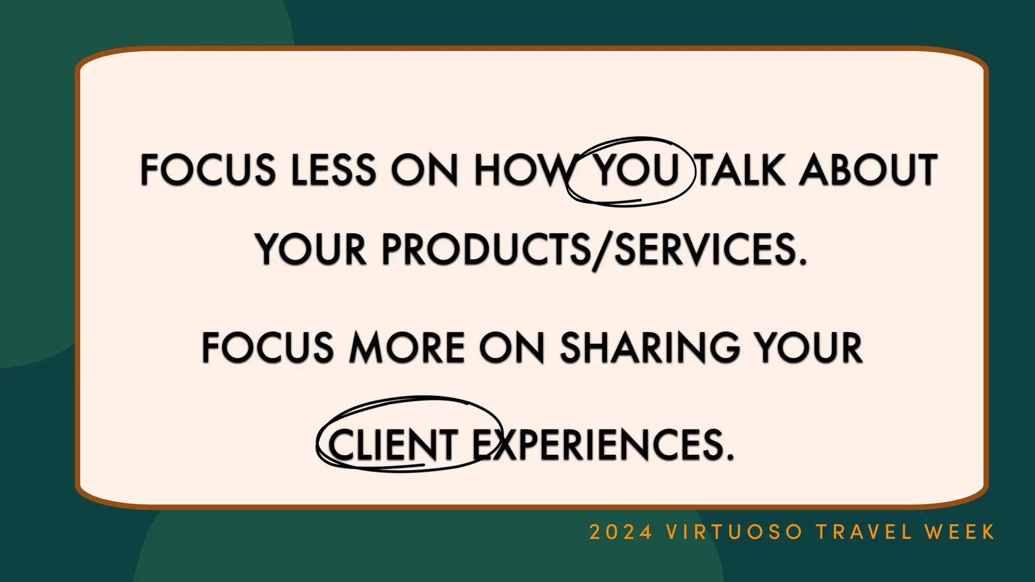 FOCUS LESS ON HOW YOU TALK ABOUT
YOUR PRODUCTS/SERVICES.
FOCUS MORE ON SHARING YOUR
CLIENT EXPERIENCES.
 