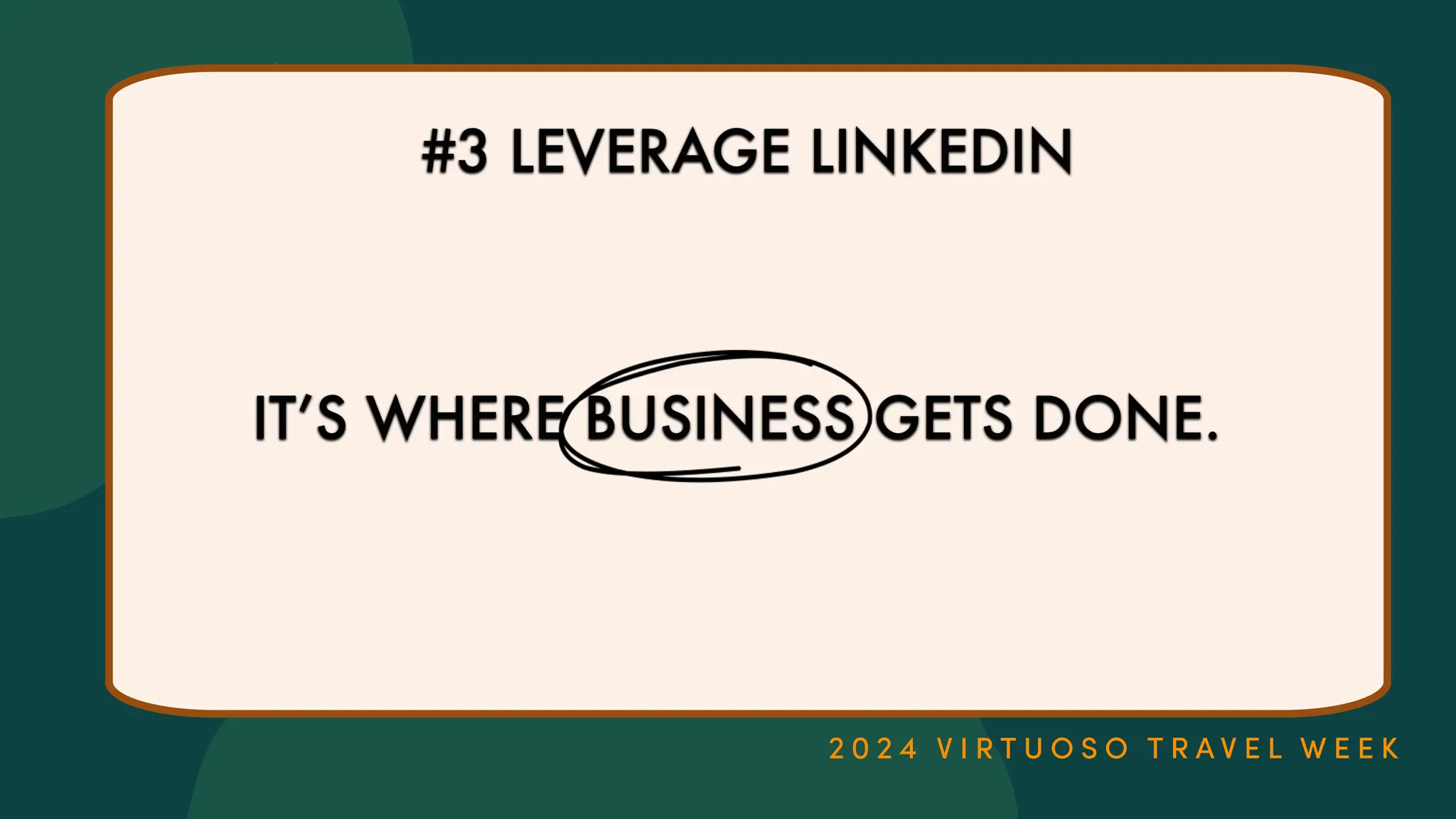 IT
’
S WHERE BUSINESS GETS DONE.
#3 LEVERAGE LINKEDIN
 
