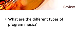 Review
• What are the different types of
program music?
 