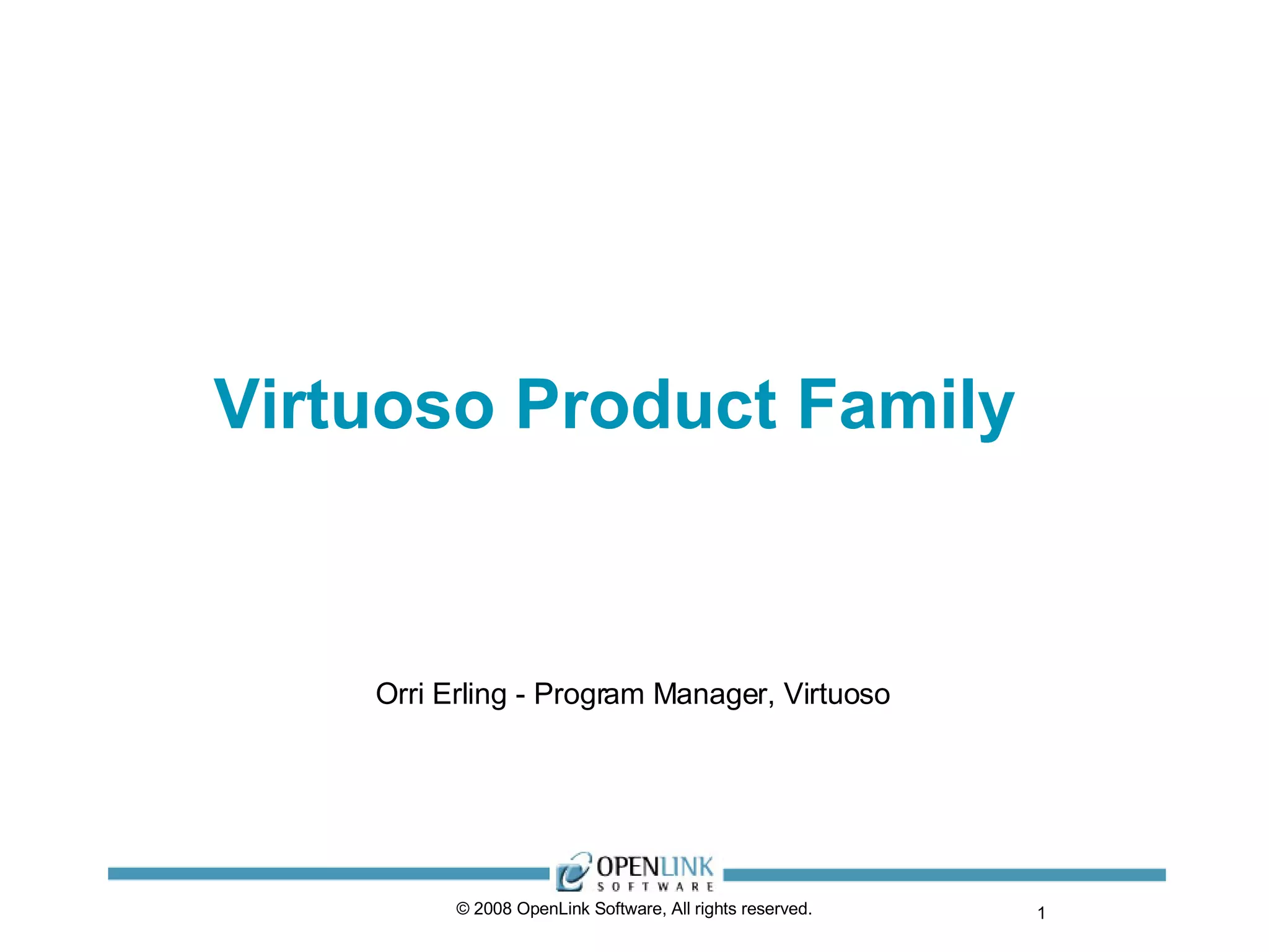 Virtuoso Product Family  © 2008 OpenLink Software, All rights reserved. Orri Erling - Program Manager, Virtuoso 