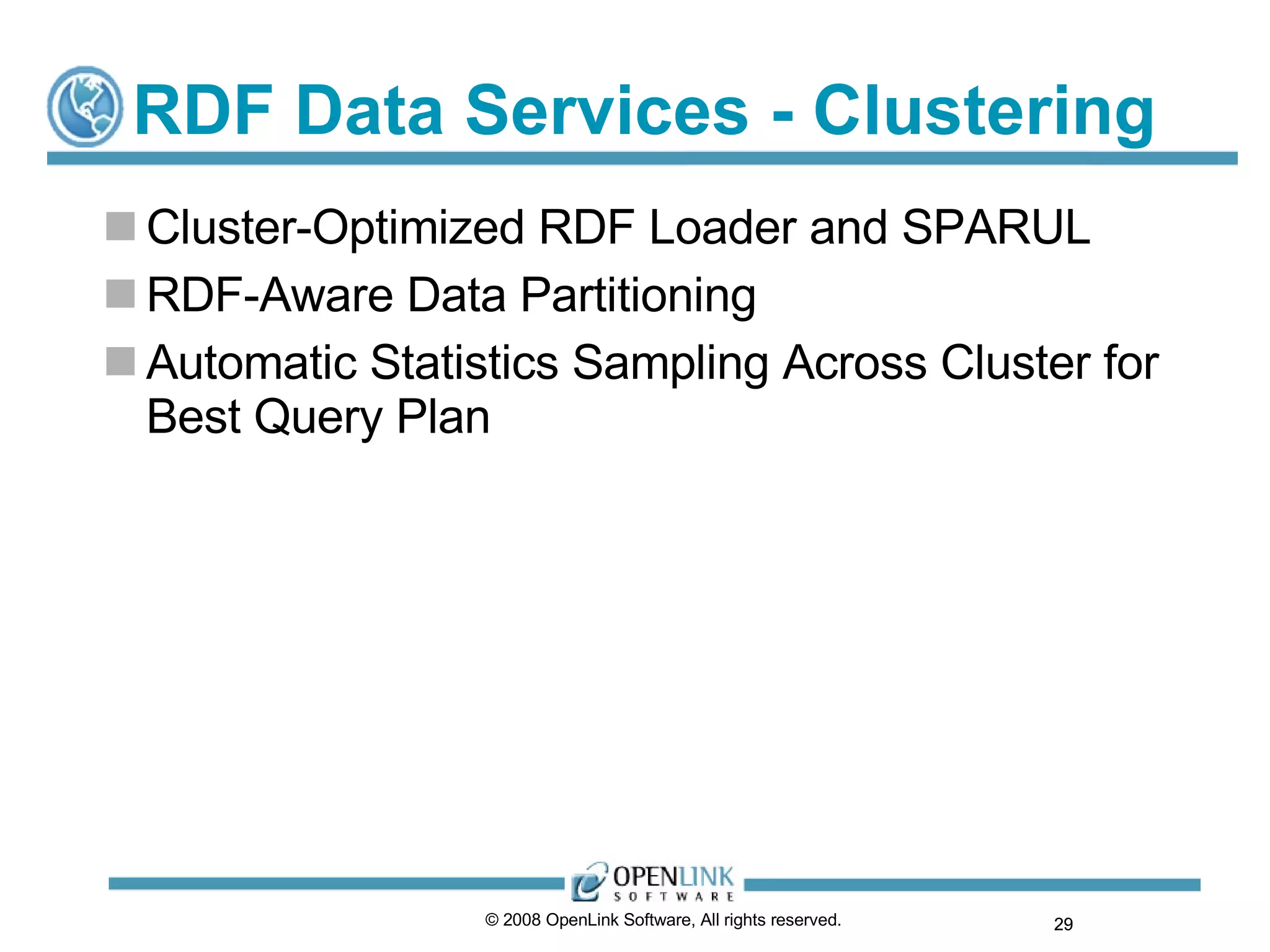 RDF Data Services - Clustering Cluster-Optimized RDF Loader and SPARUL RDF-Aware Data Partitioning Automatic Statistics Sampling Across Cluster for Best Query Plan © 2008 OpenLink Software, All rights reserved.  