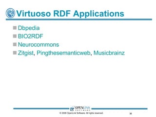 Virtuoso RDF Applications Dbpedia BIO2RDF Neurocommons Zitgist ,  Pingthesemanticweb ,  Musicbrainz © 2008 OpenLink Software, All rights reserved.  