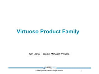 Virtuoso Product Family  © 2008 OpenLink Software, All rights reserved. Orri Erling - Program Manager, Virtuoso 
