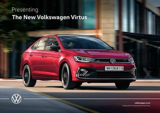 Your Volkswagen Dealer
Printed in India
ŠKODA AUTO Volkswagen India Pvt. Ltd.
Issue: March 2022
Subject to change without notice
volkswagen.co.in
Call toll-free 24x7: 1800 102 0909
The New Virtus
Presenting
The New Volkswagen Virtus
Virtus Mini Brochure Open Size: 59.4 (W) x 21 (H) CM
Virtus Mini Brochure Close Size: 29.7 (W) x 21 (H) CM
volkswagen.co.in
843 395 0909
Start a conversation today
*Terms and conditions apply. Images are for representation purpose.
Actual features, accessories and specification may vary depending
on variant and/or Country. Features and accessories shown may not
be a part of standard equipment and are subject to change without
prior notice. Actual colour may vary. Virtus specifications are as per
internal test data. Segment means Mid size sedans with Length
between 4.2 to 4.6 metre, with petrol engine less than 1500 cc and
ex-showroom price less than ` 20 Lakh. Comparison is based on
publicly available information.
The dark shade on the glass is due to the lighting effect. For further
details, please visit our authorised dealership. Obey traffic rules,
always wear seat belt.
*Image used is for representational purpose only.
 