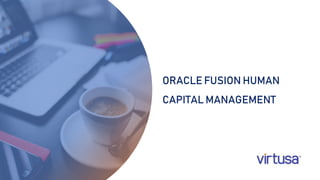 ORACLE FUSION HUMAN
CAPITAL MANAGEMENT
 