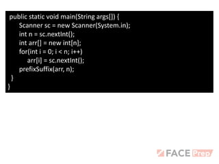 public static void main(String args[]) {
Scanner sc = new Scanner(System.in);
int n = sc.nextInt();
int arr[] = new int[n];
for(int i = 0; i < n; i++)
arr[i] = sc.nextInt();
prefixSuffix(arr, n);
}
}
 