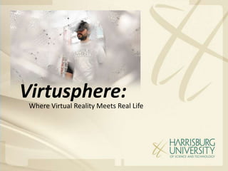 Virtusphere:
Where Virtual Reality Meets Real Life
 