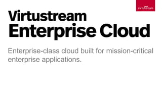 Enterprise-class cloud built for mission-critical
enterprise applications.
 