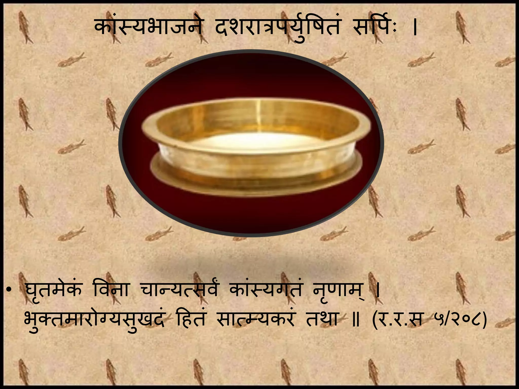 काांथयभाजने दशरात्रपयवषतां सवपवाः ।
                               ुव




• घतमेक विना चान्यत्कसिं काांथयगतां निाम ् ।
     ृ ां                                ृ
  भक्तमारोग्यसुखदां हहतां सात्कम्यकरां तिा ॥ (र.र.स ५/२०८)
   ु
 