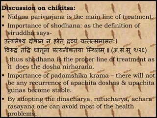 Discussion on chikitsa:
 Nidana parivarjana is the main line of treatment.
 Importance of shodhana: as the definition of...