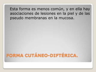 FORMAS DE LA ENFERMEDAD. La viruela puede presentarse bajo tres formas: cutánea, diftérica y cutáneo-diftérica. 